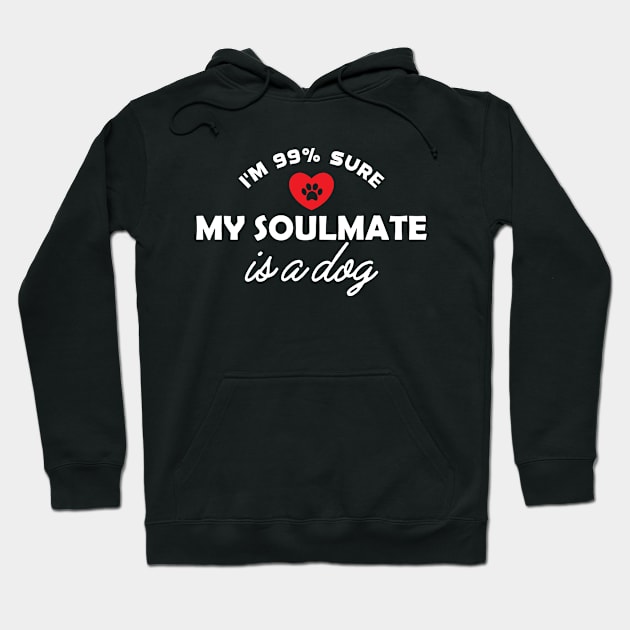 Dog - I'm 99% sure my soulmate is dog Hoodie by KC Happy Shop